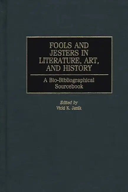 Fools and Jesters in Literature, Art, and History: A Bio-Bibliographical Sourcebook by Vicki K. Editor Janik