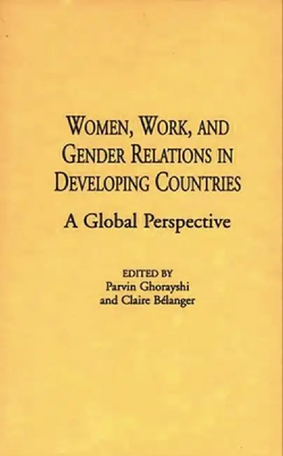 Women, Work, and Gender Relations in Developing Countries: A Global Perspective by Claire Belanger
