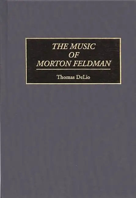 The Music of Morton Feldman by Thomas Delio