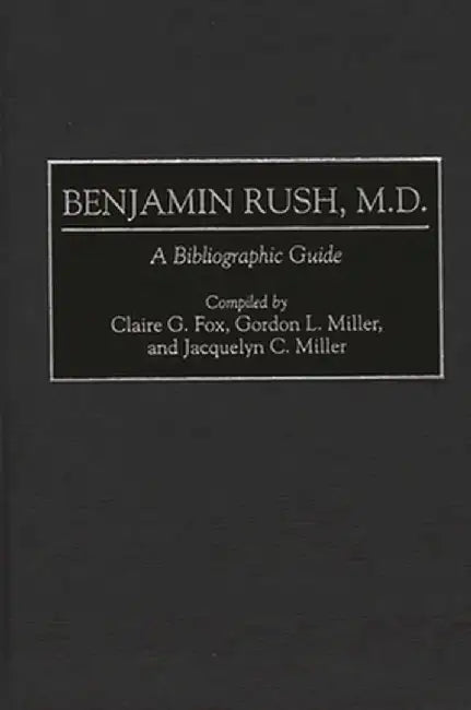 Benjamin Rush, M.D.: A Bibliographic Guide by Claire G. Fox