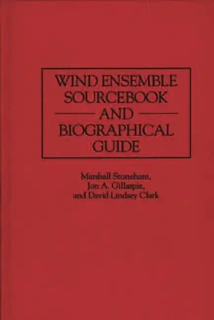 Wind Ensemble Sourcebook and Biographical Guide by David L. Clark