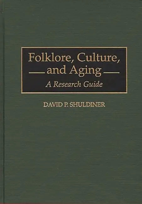 Folklore, Culture, and Aging: A Research Guide by David P. Shuldiner