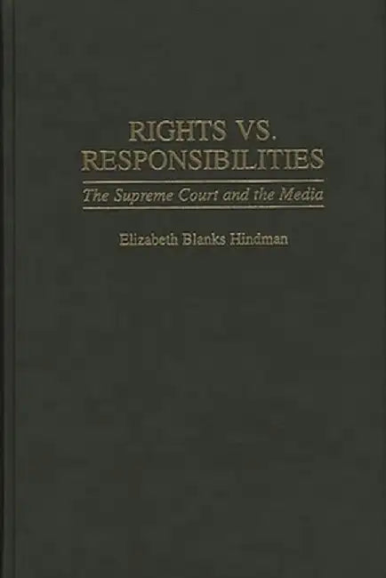 Rights vs. Responsibilities: The Supreme Court and the Media by Elizabeth B. Hindman