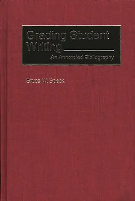 Grading Student Writing: An Annotated Bibliography by Bruce W. Speck