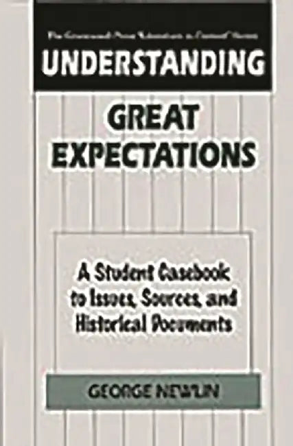 Understanding Great Expectations: A Student Casebook to Issues, Sources, and Historical Documents by George Newlin