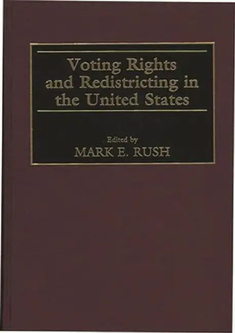 Voting Rights and Redistricting in the United States by Mark E. Rush