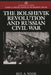 The Bolshevik Revolution and Russian Civil War by Rex Wade