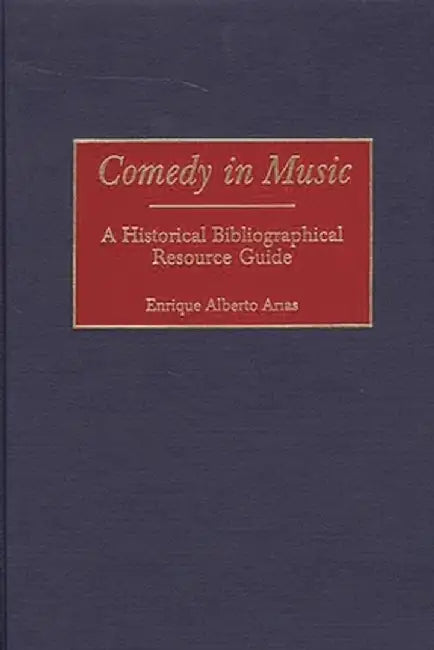 Comedy in Music: A Historical Bibliographical Resource Guide by Enrique Alberto Arias