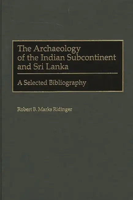 The Archaeology of the Indian Subcontinent and Sri Lanka: A Selected Bibliography by Robert B. Marks Ridinger
