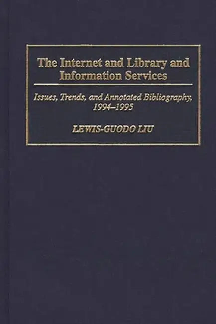 The Internet and Library and Information Services: Issues, Trends, and Annotated Bibliography, 1994-1995 by Lewis-Guodo Liu
