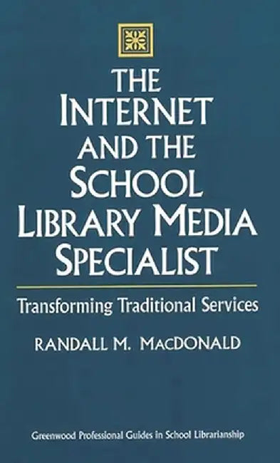 The Internet and the School Library Media Specialist: Transforming Traditional Services by Randall M. MacDonald