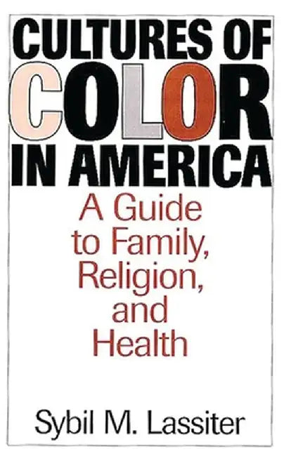 Cultures of Color in America: A Guide to Family, Religion, and Health by Sybil M. Lassiter