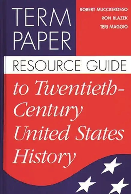 Term Paper Resource Guide to Twentieth-Century United States History by Ron Blazek