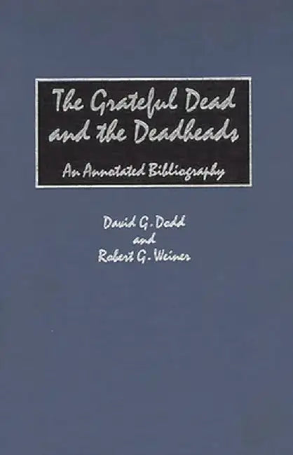 The Grateful Dead and the Deadheads: An Annotated Bibliography by David G. Dodd