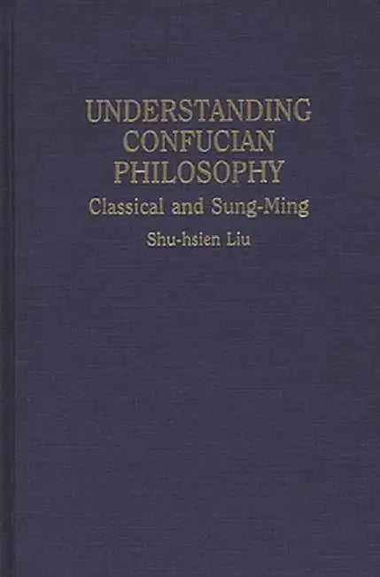 Understanding Confucian Philosophy: Classical and Sung-Ming by Shu-Hsien Liu