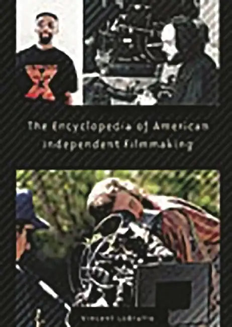 The Encyclopedia of American Independent Filmmaking by Vincent LoBrutto