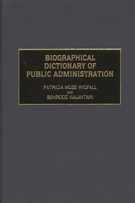 Biographical Dictionary of Public Administration by Behrooz Kalantari
