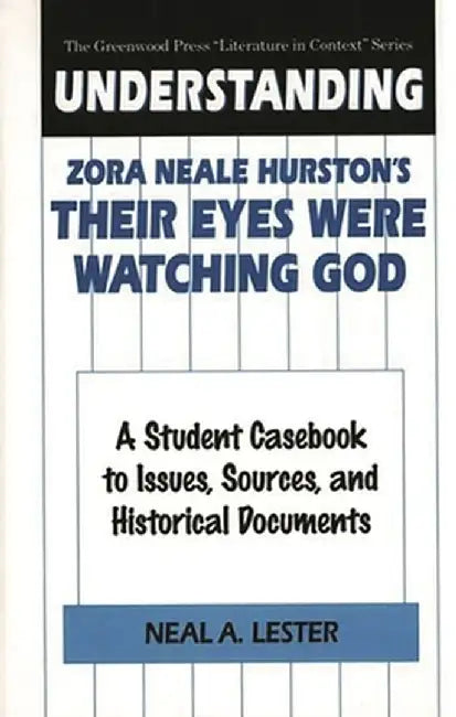 Understanding Zora Neale Hurston's Their Eyes Were Watching God: A Student Casebook to Issues, Sources, and Historical Documents by Neal Lester