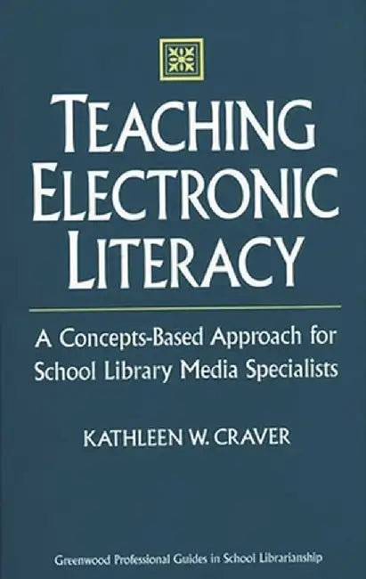 Teaching Electronic Literacy: A Concepts-Based Approach for School Library Media Specialists by Kathleen W. Craver