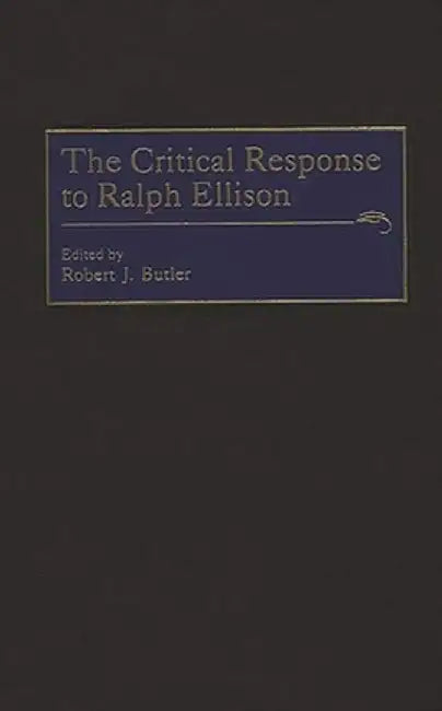 The Critical Response to Ralph Ellison by Robert J. Butler