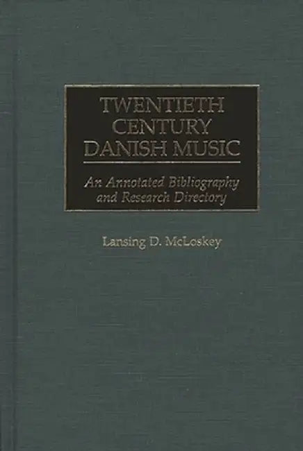 Twentieth Century Danish Music: An Annotated Bibliography and Research Directory by Lansing D. McLoskey