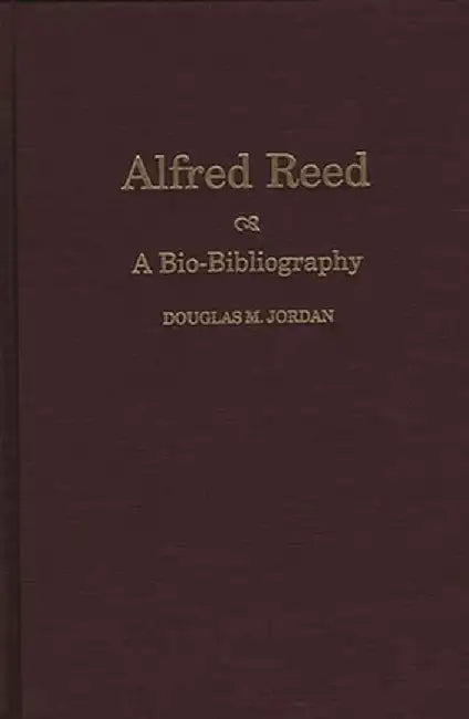 Alfred Reed: A Bio-Bibliography by Douglas M. Jordan