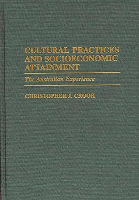 Cultural Practices and Socioeconomic Attainment: The Australian Experience by Christopher J. Crook