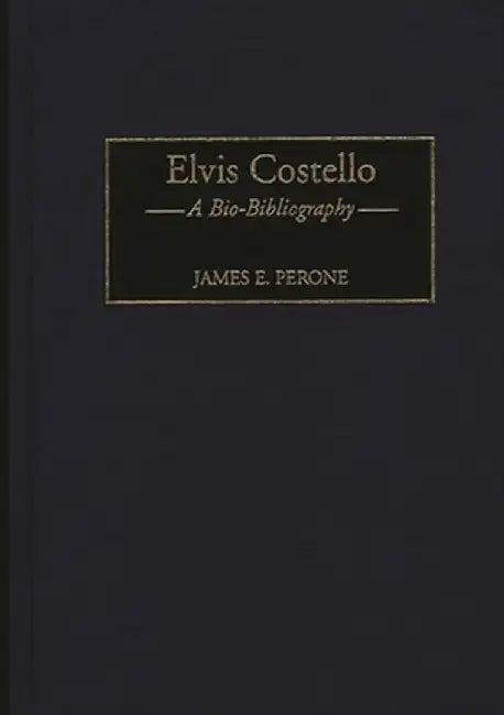 Elvis Costello: A Bio-Bibliography by James E. Perone