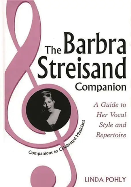The Barbra Streisand Companion: A Guide to Her Vocal Style and Repertoire by Linda Pohly