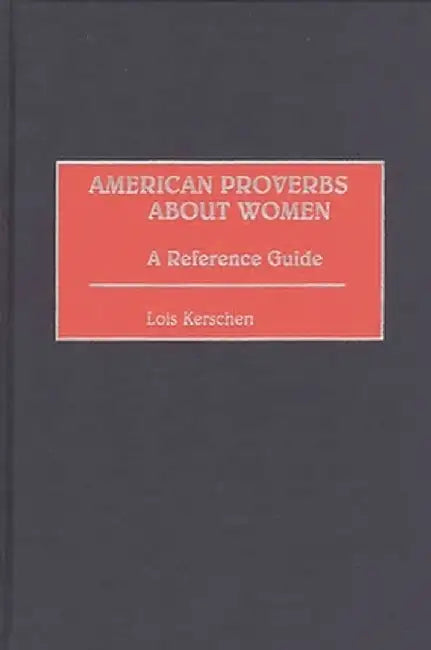 American Proverbs about Women: A Reference Guide by Lois Kerschen