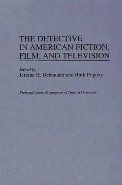 The Detective in American Fiction, Film, and Television by Jerome H. Delamater