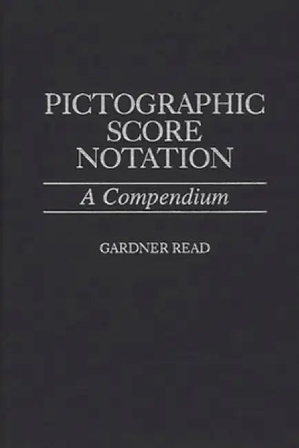 Pictographic Score Notation: A Compendium by Gardner Read