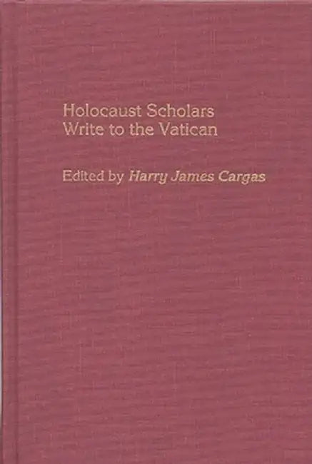 Holocaust Scholars Write to the Vatican by Harry James Cargas