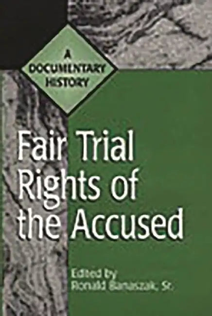 Fair Trial Rights of the Accused: A Documentary History by Ronald A. Banaszak