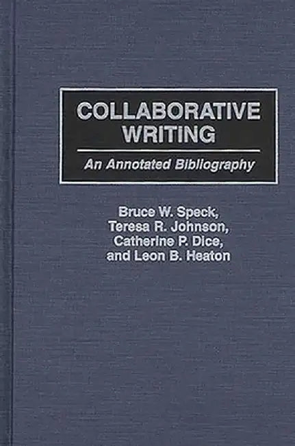 Collaborative Writing: An Annotated Bibliography by Bruce W. Speck