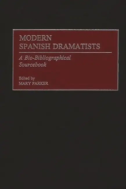 Modern Spanish Dramatists: A Bio-Bibliographical Sourcebook by Mary Parker
