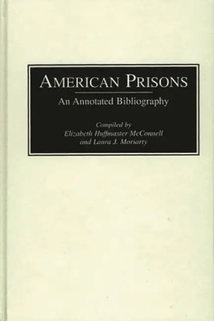 American Prisons: An Annotated Bibliography by Elizabeth Huffmaster McConnell