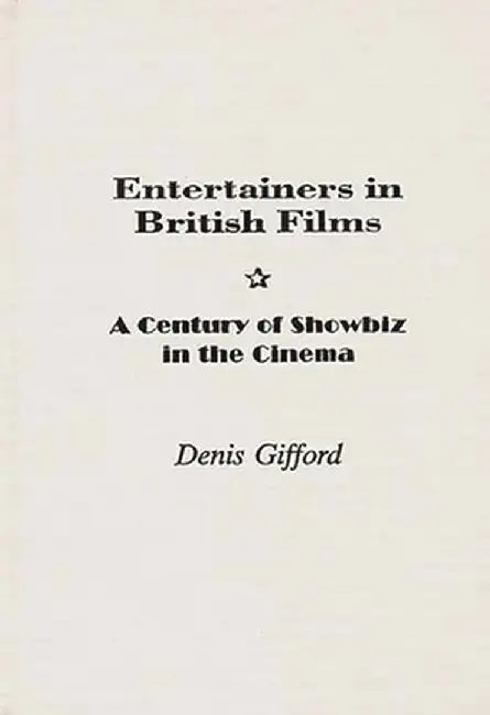 Entertainers in British Films: A Century of Showbiz in the Cinema by Denis Gifford