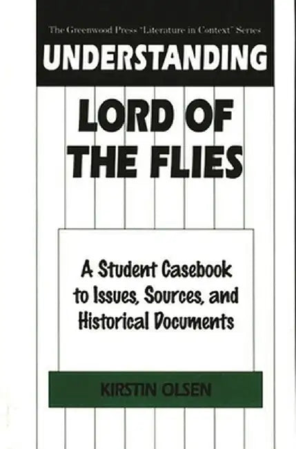 Understanding Lord of the Flies: A Student Casebook to Issues, Sources, and Historical Documents by Kirstin Olsen
