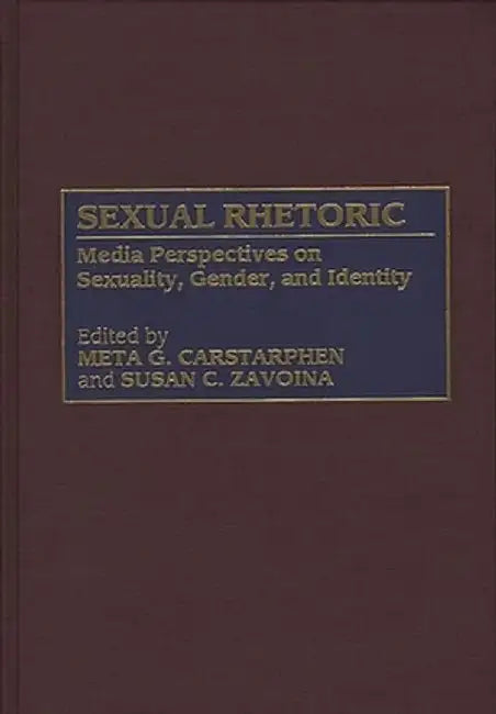 Sexual Rhetoric: Media Perspectives on Sexuality, Gender, and Identity by Meta G. Carstarphen