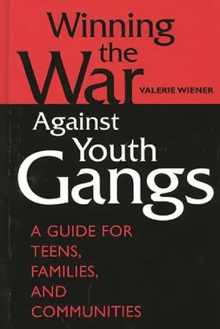 Winning the War Against Youth Gangs: A Guide for Teens, Families, and Communities by Valerie Wiener