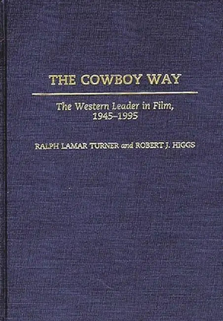 The Cowboy Way: The Western Leader in Film, 1945-1995 by Ralph Lamar Turner