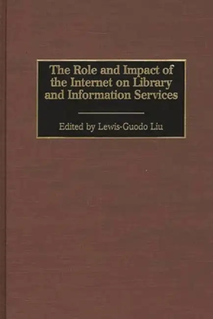 The Role and Impact of the Internet on Library and Information Services by Lewis-Guodo Liu