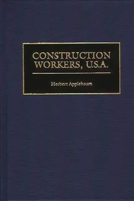 Construction Workers, U.S.A. by Herbert A. Applebaum