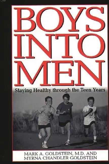 Boys Into Men: Staying Healthy Through the Teen Years by Mark A. Goldstein