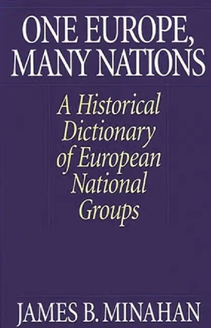 One Europe, Many Nations: A Historical Dictionary of European National Groups by James Minahan