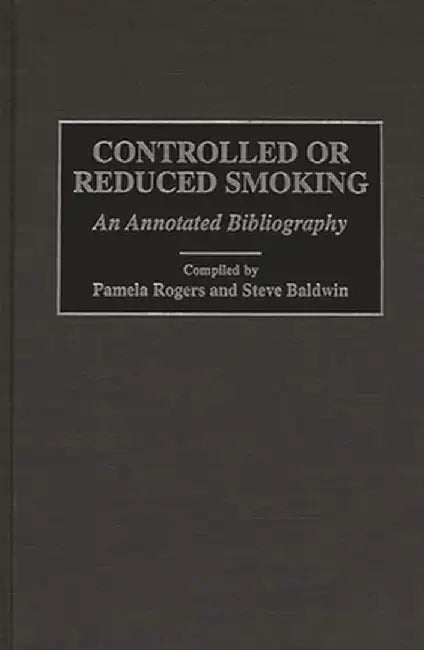 Controlled or Reduced Smoking: An Annotated Bibliography by Pamela Rogers