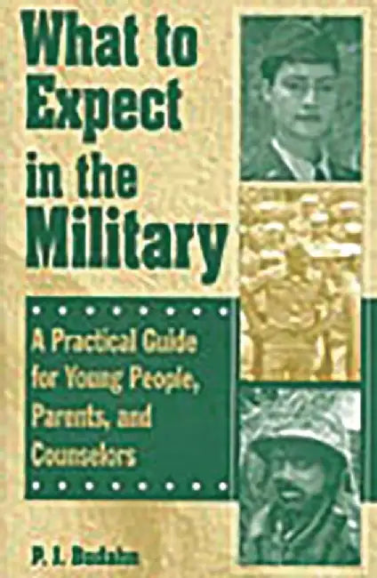What to Expect in the Military: A Practical Guide for Young People, Parents, and Counselors by P. J. Budahn