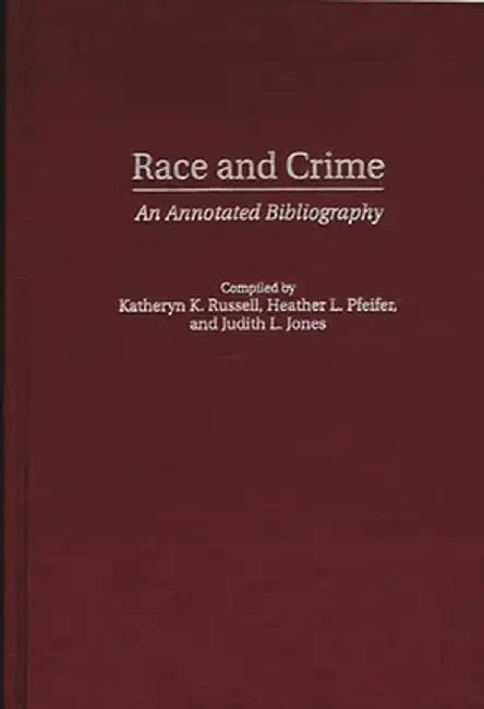 Race and Crime: An Annotated Bibliography by Katheryn K. Russell