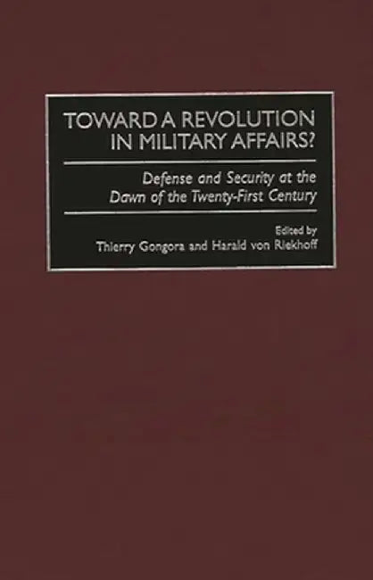 Toward a Revolution in Military Affairs?: Defense and Security at the Dawn of the Twenty-First Century by Thierry Gongora